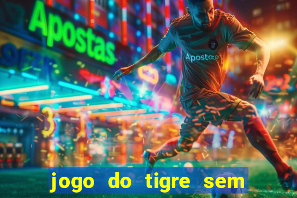 jogo do tigre sem colocar dinheiro